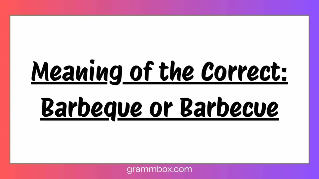 Meaning of the Correct: Barbeque or Barbecue