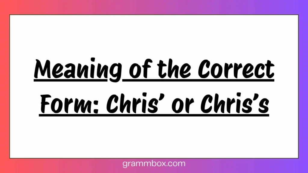 Meaning of the Correct Form: Chris’ or Chris’s