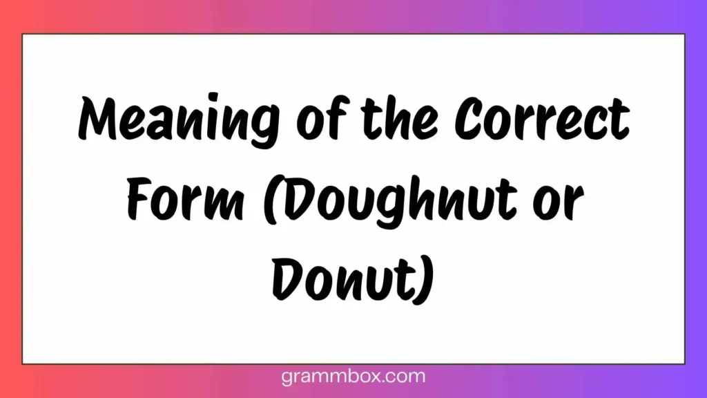 Meaning of the Correct Form (Doughnut or Donut)