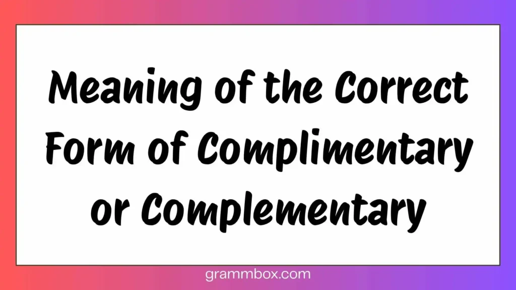 Meaning of the Correct Form of Complimentary or Complementary