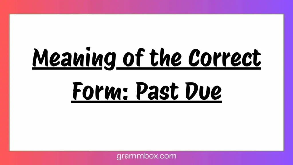 Meaning of the Correct Form: Past Due
