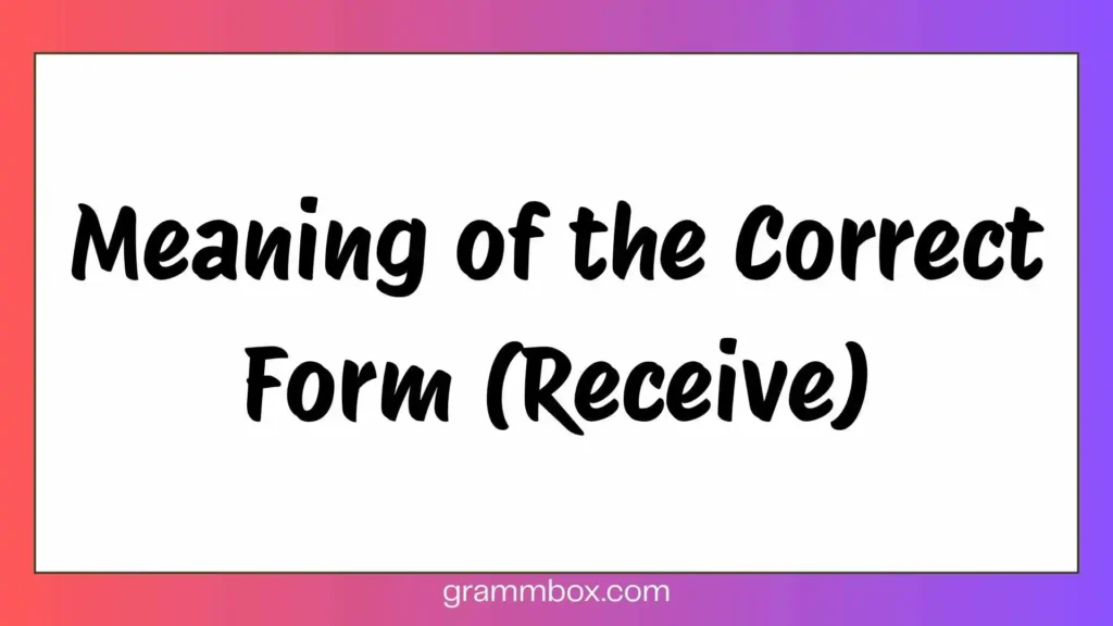 Meaning of the Correct Form (Receive)