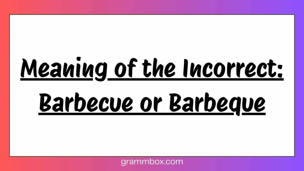 Meaning of the Incorrect: Barbecue or Barbeque