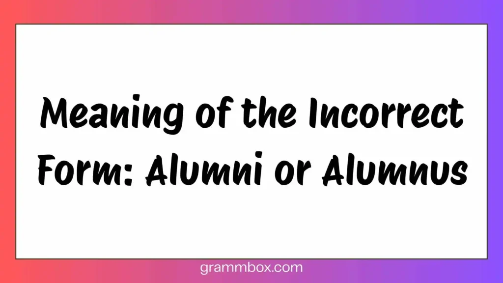 Meaning of the Incorrect Form: Alumni or Alumnus
