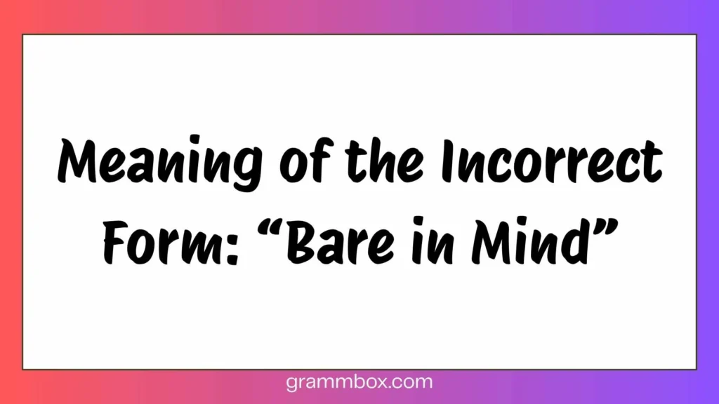 Meaning of the Incorrect Form: “Bare in Mind”