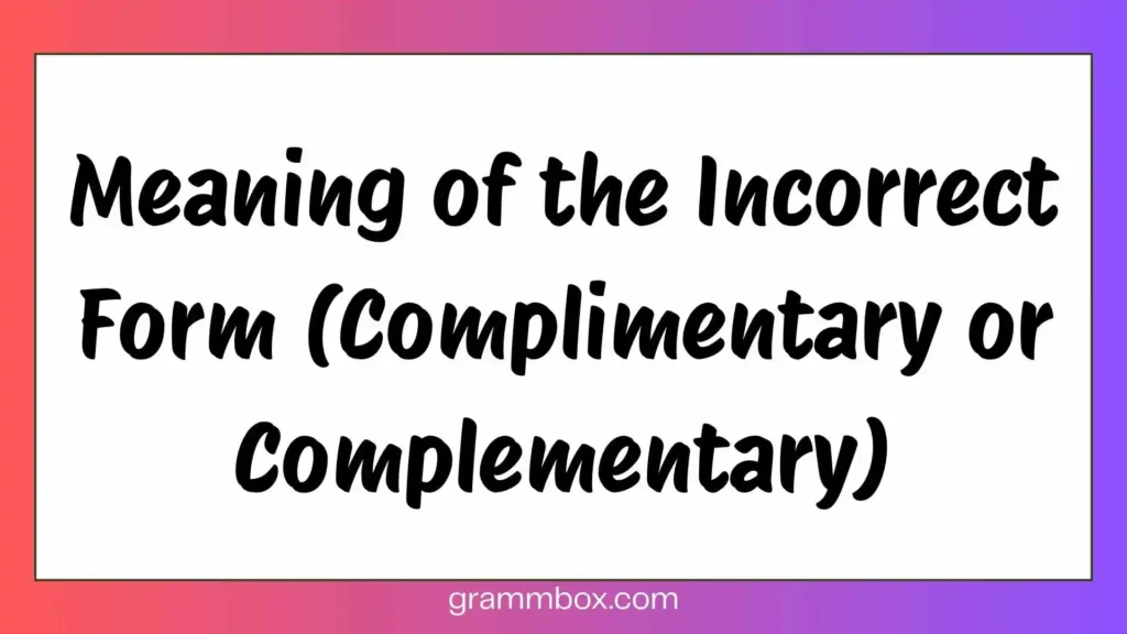 Meaning of the Incorrect Form (Complimentary or Complementary)
