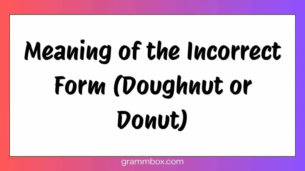 Meaning of the Incorrect Form (Doughnut or Donut)