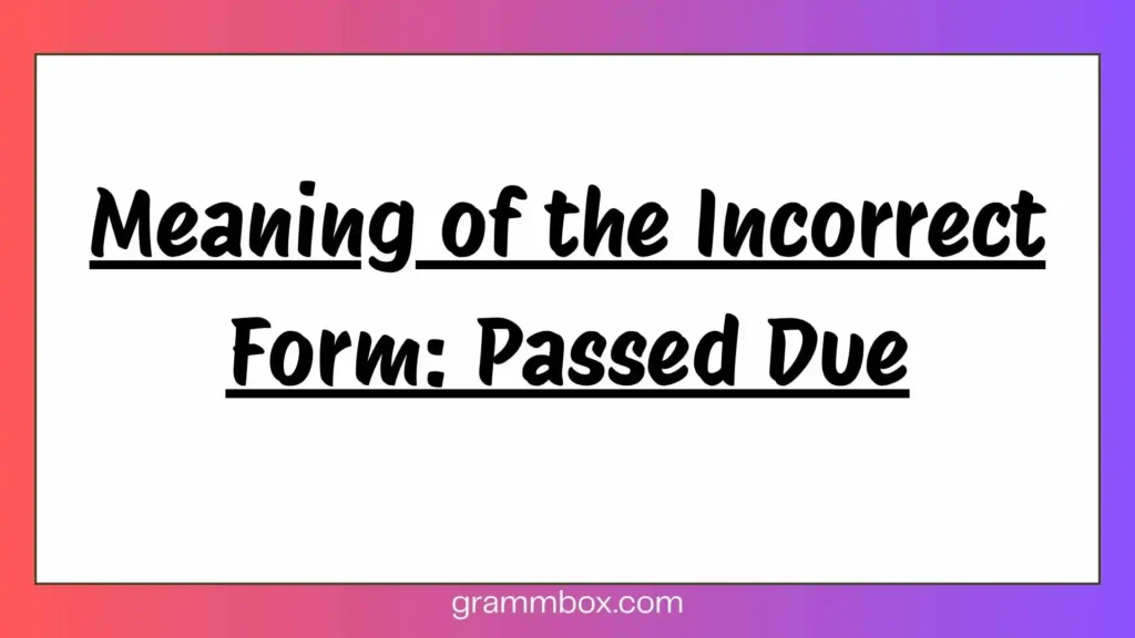 Meaning of the Incorrect Form: Passed Due