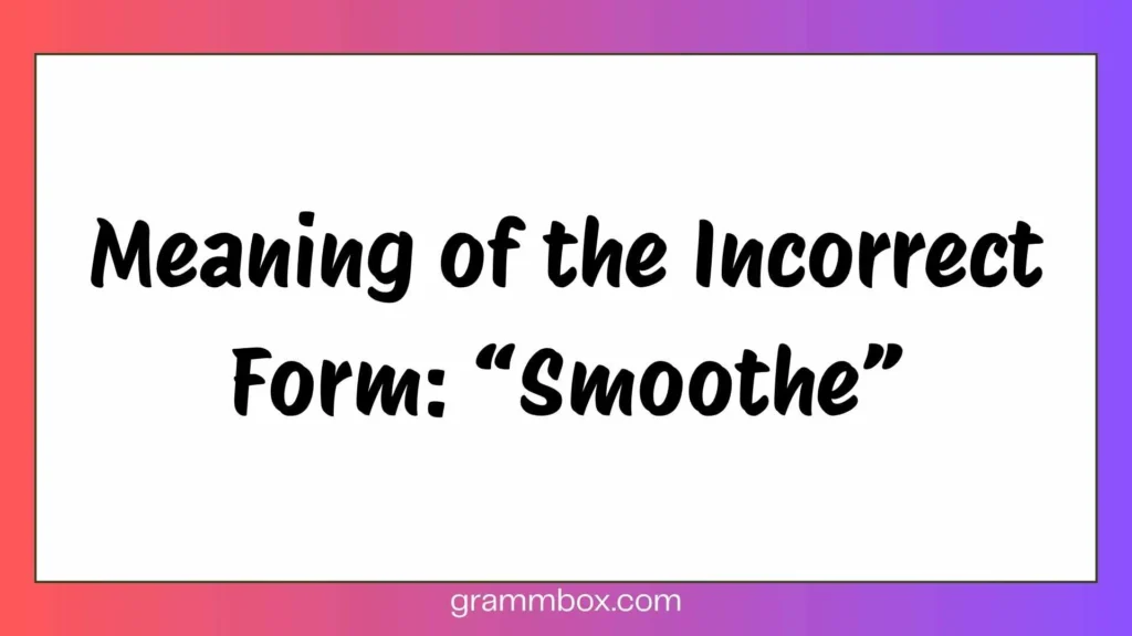 Meaning of the Incorrect Form: “Smoothe”