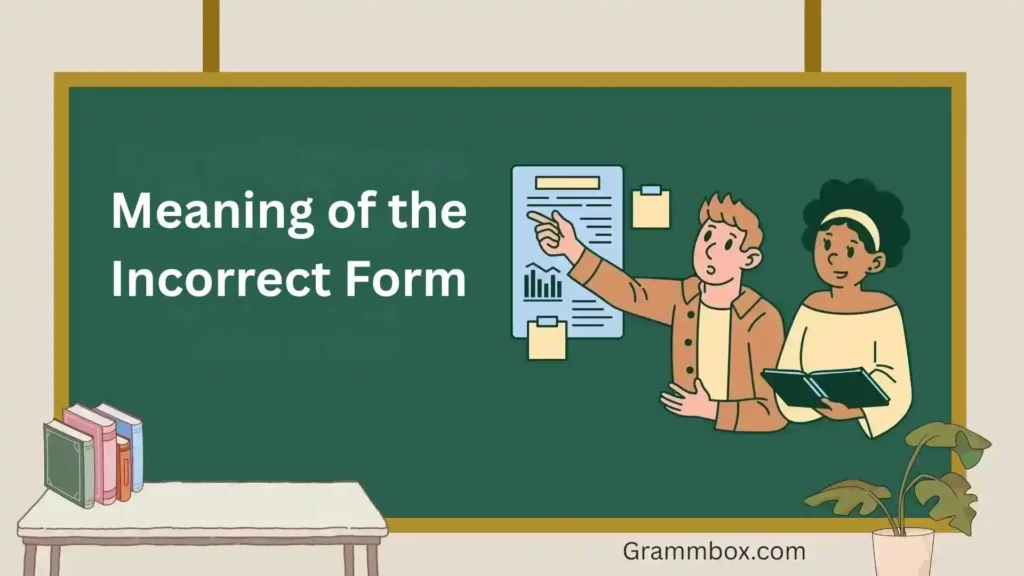 Meaning of the Incorrect Form