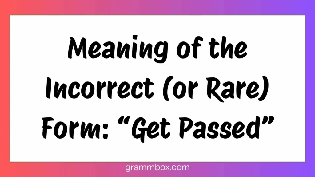 Meaning of the Incorrect (or Rare) Form: “Get Passed”