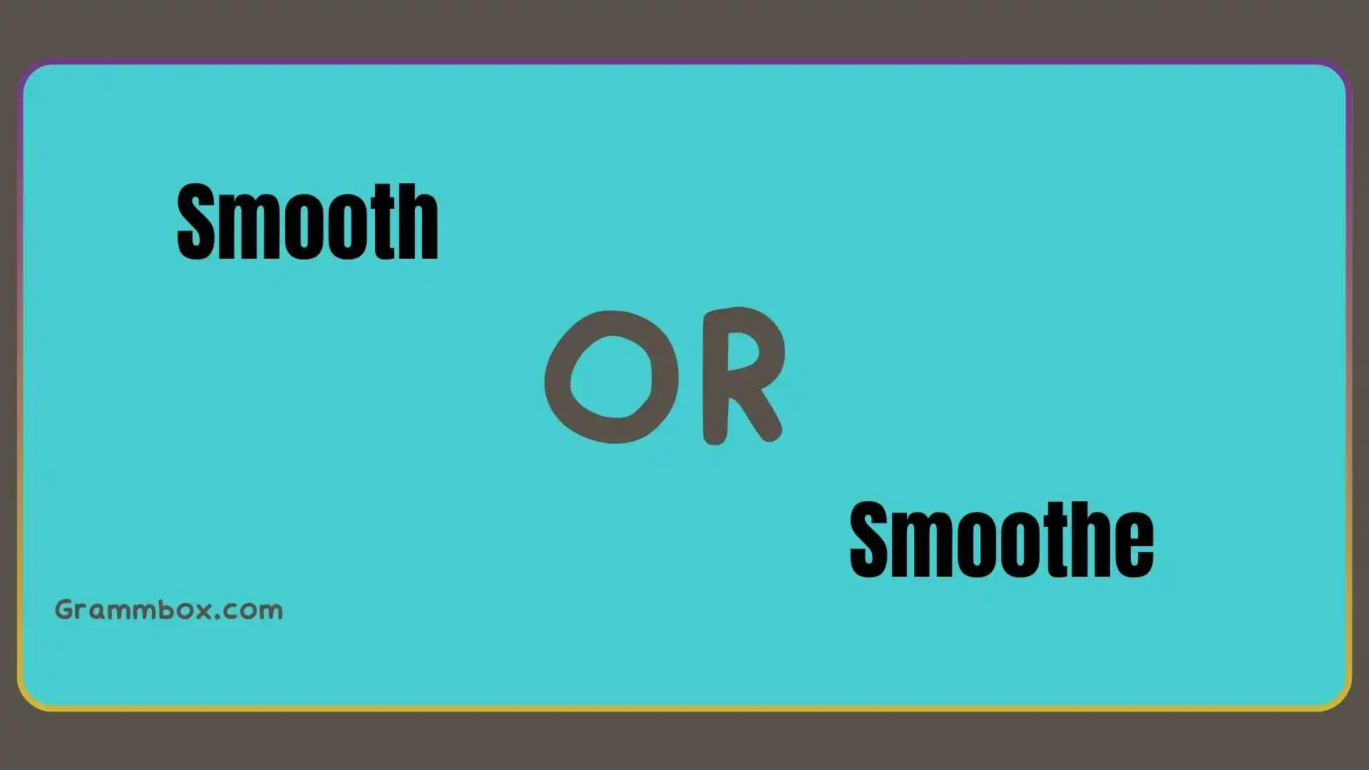 smooth or smoothe